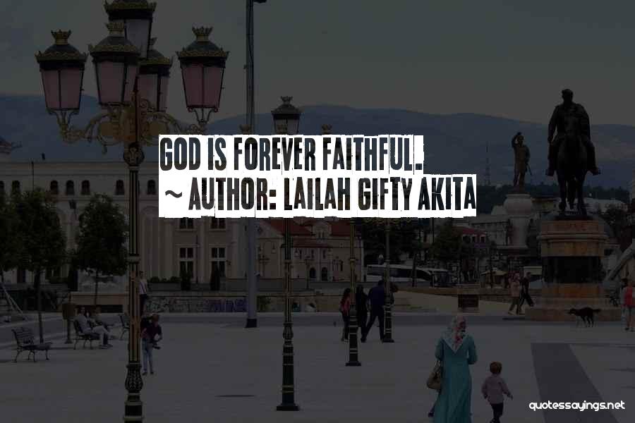 Lailah Gifty Akita Quotes: God Is Forever Faithful.