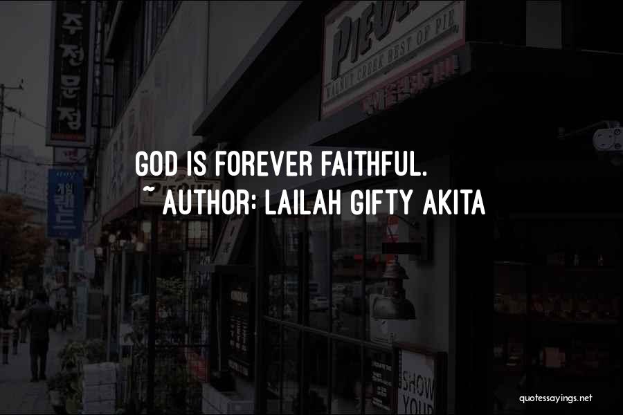 Lailah Gifty Akita Quotes: God Is Forever Faithful.