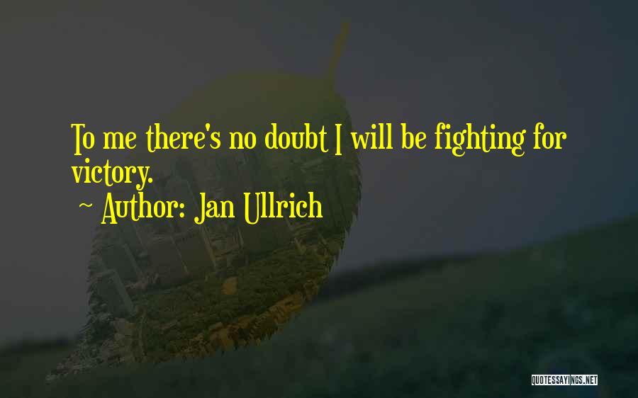 Jan Ullrich Quotes: To Me There's No Doubt I Will Be Fighting For Victory.