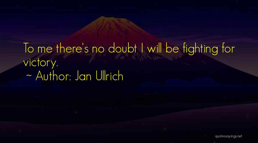 Jan Ullrich Quotes: To Me There's No Doubt I Will Be Fighting For Victory.