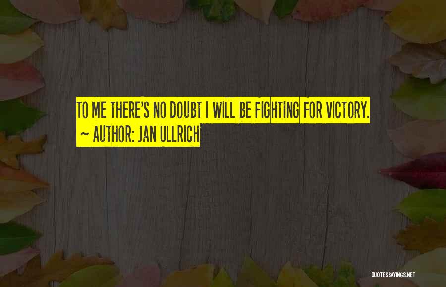 Jan Ullrich Quotes: To Me There's No Doubt I Will Be Fighting For Victory.