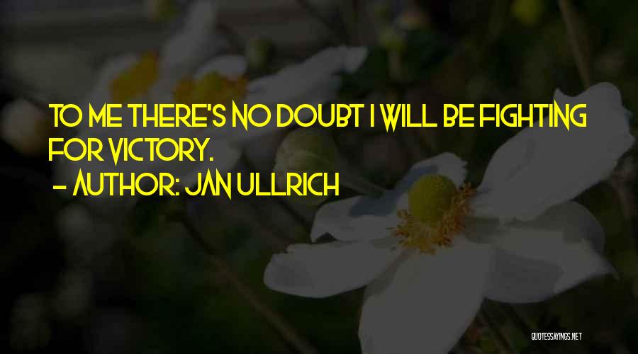 Jan Ullrich Quotes: To Me There's No Doubt I Will Be Fighting For Victory.