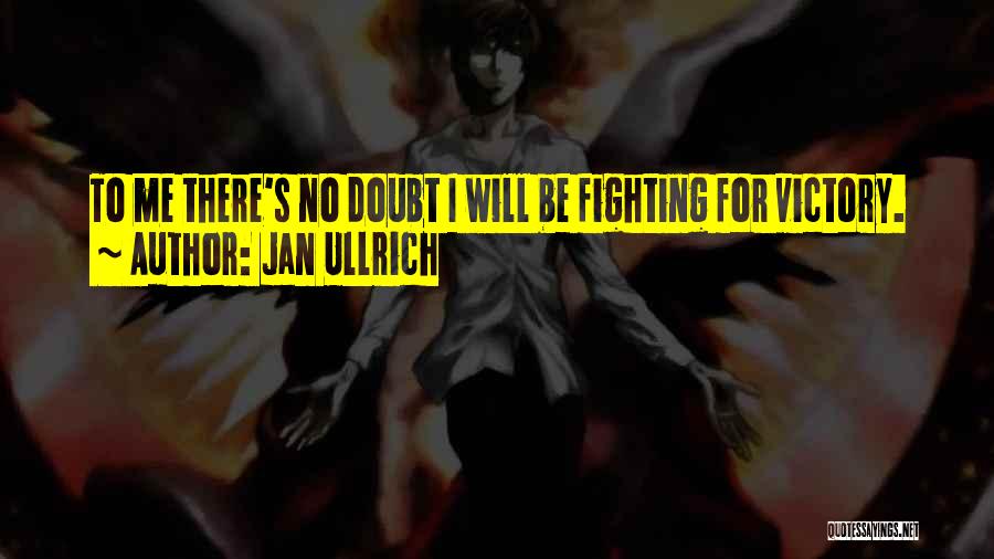 Jan Ullrich Quotes: To Me There's No Doubt I Will Be Fighting For Victory.