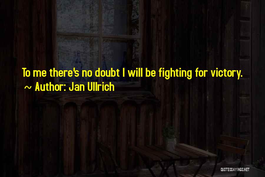 Jan Ullrich Quotes: To Me There's No Doubt I Will Be Fighting For Victory.