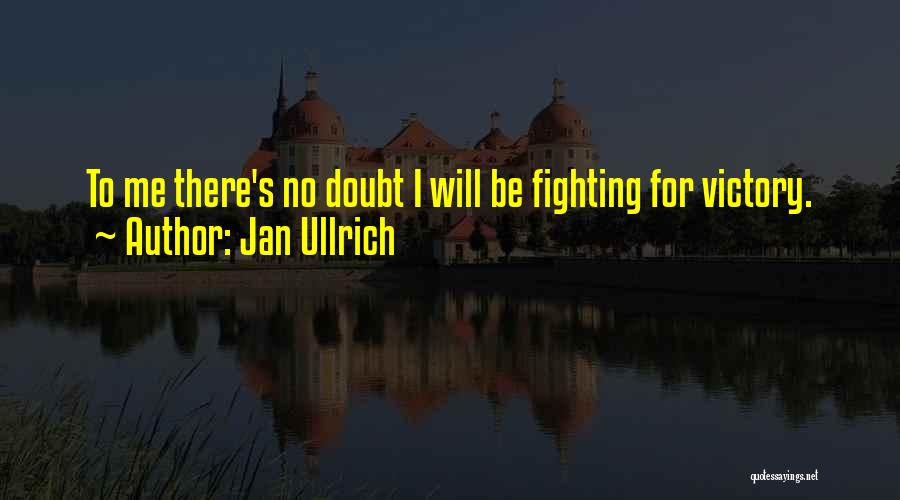 Jan Ullrich Quotes: To Me There's No Doubt I Will Be Fighting For Victory.