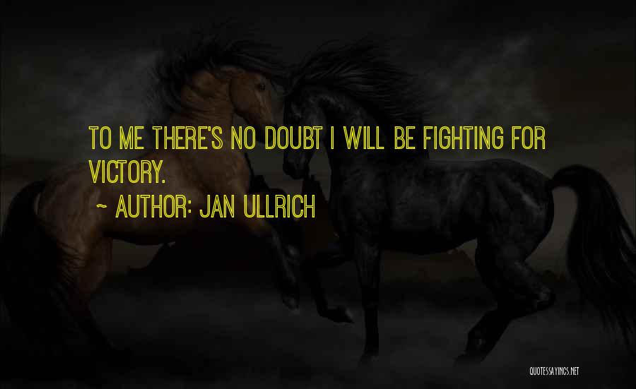 Jan Ullrich Quotes: To Me There's No Doubt I Will Be Fighting For Victory.