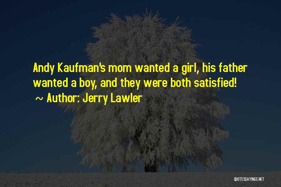 Jerry Lawler Quotes: Andy Kaufman's Mom Wanted A Girl, His Father Wanted A Boy, And They Were Both Satisfied!