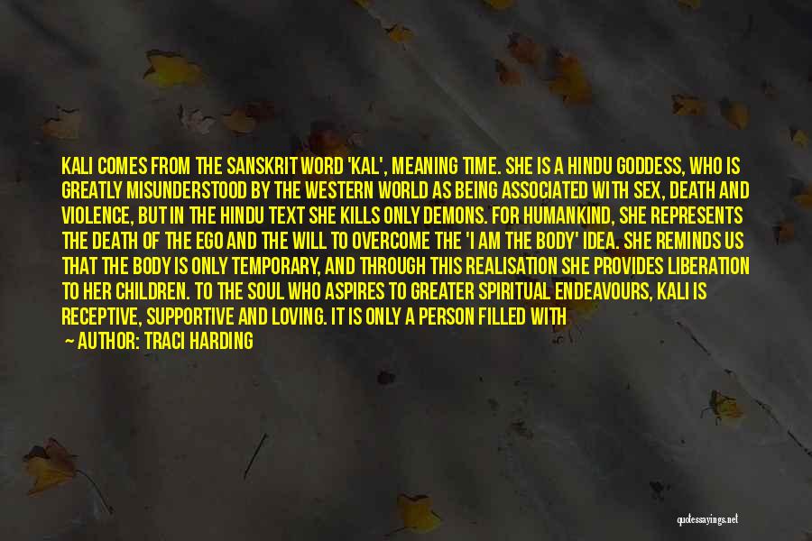 Traci Harding Quotes: Kali Comes From The Sanskrit Word 'kal', Meaning Time. She Is A Hindu Goddess, Who Is Greatly Misunderstood By The