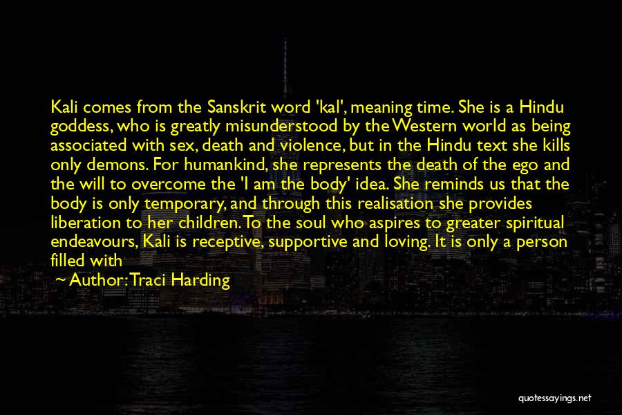 Traci Harding Quotes: Kali Comes From The Sanskrit Word 'kal', Meaning Time. She Is A Hindu Goddess, Who Is Greatly Misunderstood By The