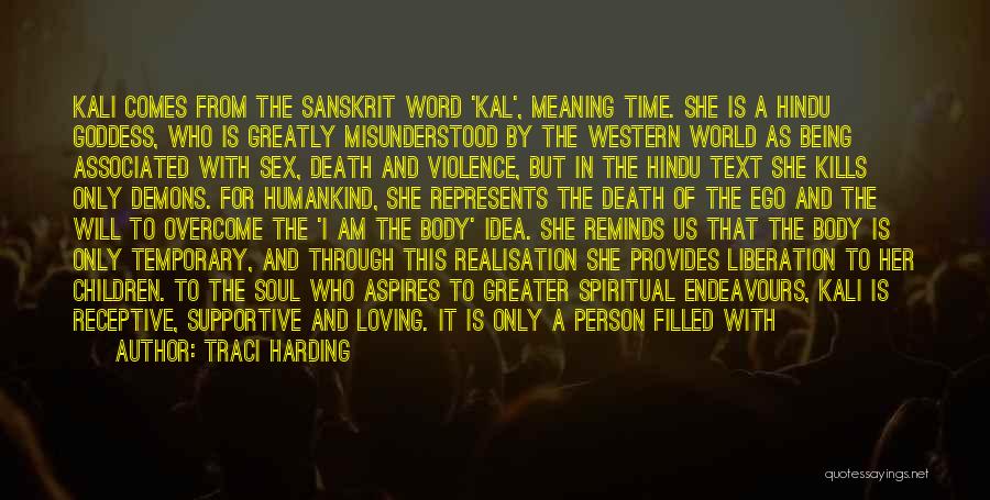 Traci Harding Quotes: Kali Comes From The Sanskrit Word 'kal', Meaning Time. She Is A Hindu Goddess, Who Is Greatly Misunderstood By The