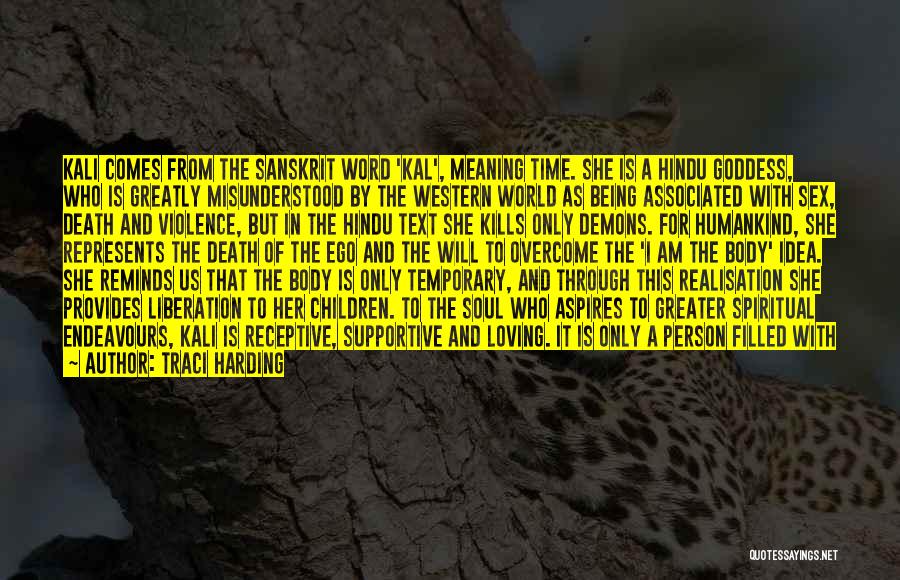 Traci Harding Quotes: Kali Comes From The Sanskrit Word 'kal', Meaning Time. She Is A Hindu Goddess, Who Is Greatly Misunderstood By The