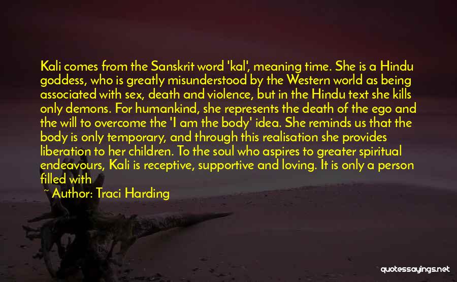 Traci Harding Quotes: Kali Comes From The Sanskrit Word 'kal', Meaning Time. She Is A Hindu Goddess, Who Is Greatly Misunderstood By The