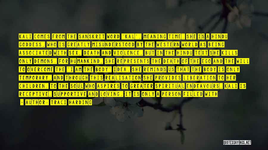 Traci Harding Quotes: Kali Comes From The Sanskrit Word 'kal', Meaning Time. She Is A Hindu Goddess, Who Is Greatly Misunderstood By The
