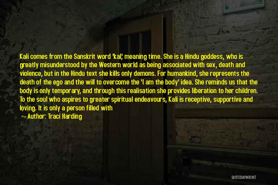 Traci Harding Quotes: Kali Comes From The Sanskrit Word 'kal', Meaning Time. She Is A Hindu Goddess, Who Is Greatly Misunderstood By The