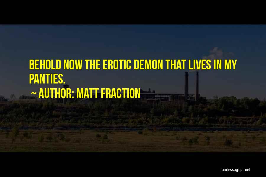 Matt Fraction Quotes: Behold Now The Erotic Demon That Lives In My Panties.