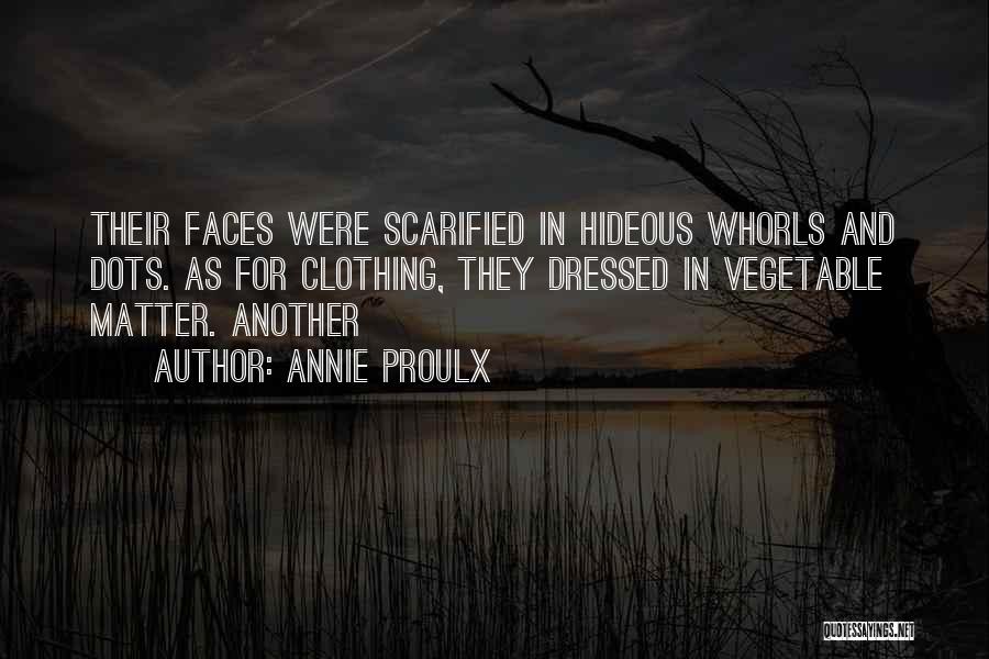 Annie Proulx Quotes: Their Faces Were Scarified In Hideous Whorls And Dots. As For Clothing, They Dressed In Vegetable Matter. Another