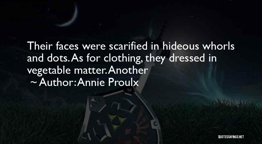 Annie Proulx Quotes: Their Faces Were Scarified In Hideous Whorls And Dots. As For Clothing, They Dressed In Vegetable Matter. Another