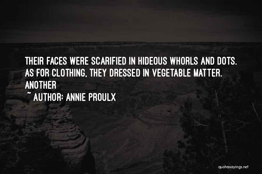 Annie Proulx Quotes: Their Faces Were Scarified In Hideous Whorls And Dots. As For Clothing, They Dressed In Vegetable Matter. Another