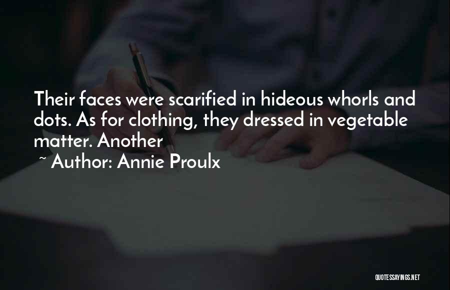 Annie Proulx Quotes: Their Faces Were Scarified In Hideous Whorls And Dots. As For Clothing, They Dressed In Vegetable Matter. Another