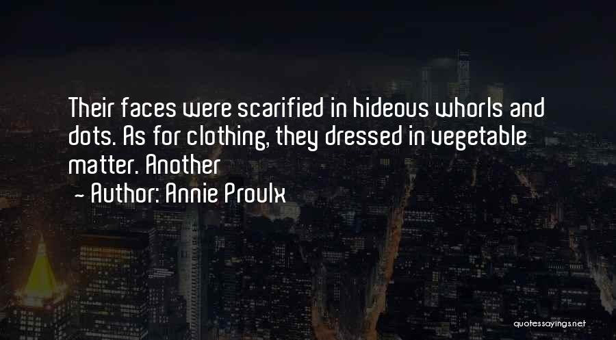 Annie Proulx Quotes: Their Faces Were Scarified In Hideous Whorls And Dots. As For Clothing, They Dressed In Vegetable Matter. Another