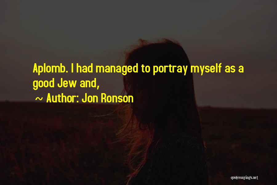 Jon Ronson Quotes: Aplomb. I Had Managed To Portray Myself As A Good Jew And,