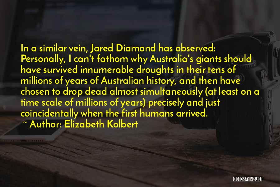 Elizabeth Kolbert Quotes: In A Similar Vein, Jared Diamond Has Observed: Personally, I Can't Fathom Why Australia's Giants Should Have Survived Innumerable Droughts