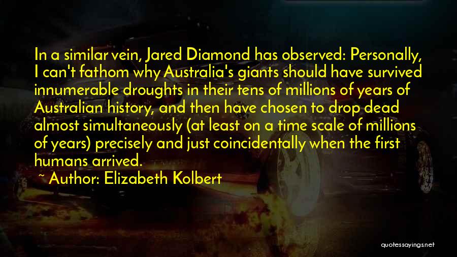 Elizabeth Kolbert Quotes: In A Similar Vein, Jared Diamond Has Observed: Personally, I Can't Fathom Why Australia's Giants Should Have Survived Innumerable Droughts