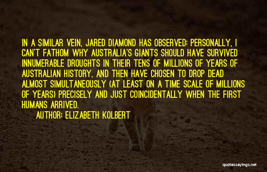 Elizabeth Kolbert Quotes: In A Similar Vein, Jared Diamond Has Observed: Personally, I Can't Fathom Why Australia's Giants Should Have Survived Innumerable Droughts