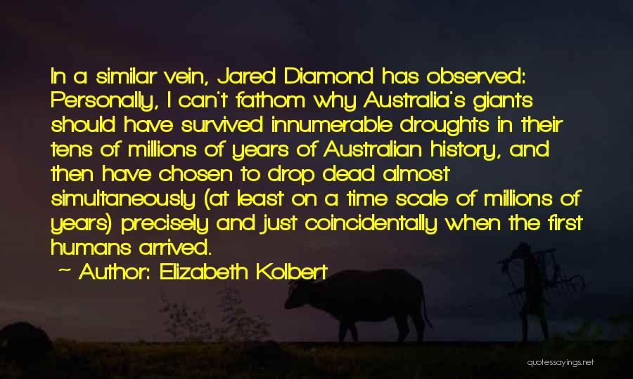 Elizabeth Kolbert Quotes: In A Similar Vein, Jared Diamond Has Observed: Personally, I Can't Fathom Why Australia's Giants Should Have Survived Innumerable Droughts