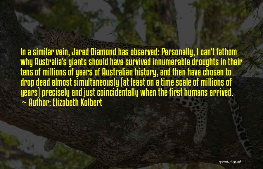 Elizabeth Kolbert Quotes: In A Similar Vein, Jared Diamond Has Observed: Personally, I Can't Fathom Why Australia's Giants Should Have Survived Innumerable Droughts