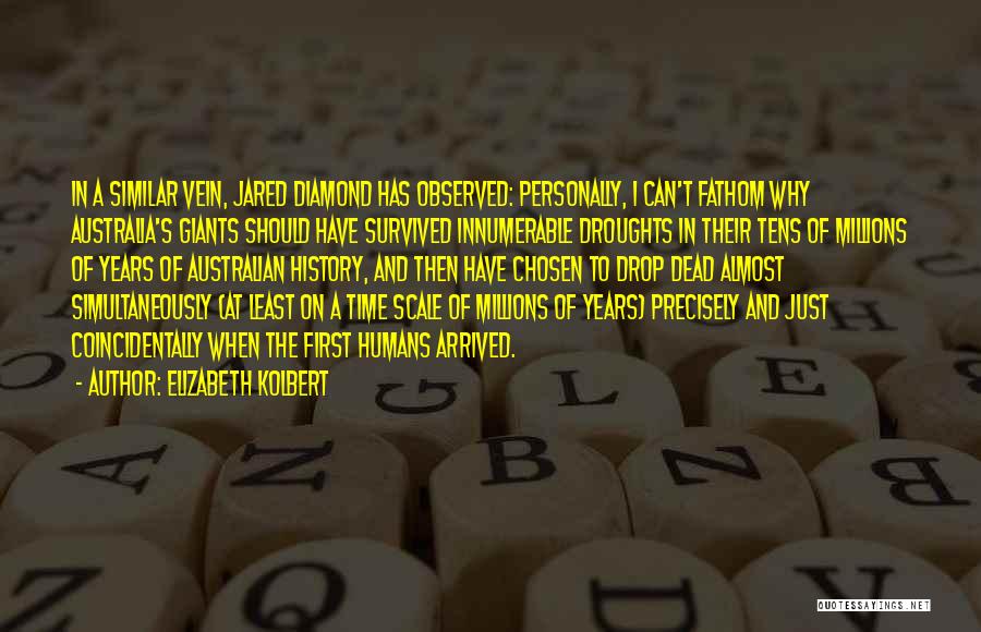 Elizabeth Kolbert Quotes: In A Similar Vein, Jared Diamond Has Observed: Personally, I Can't Fathom Why Australia's Giants Should Have Survived Innumerable Droughts