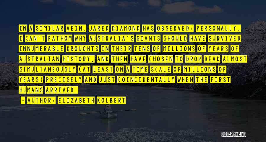 Elizabeth Kolbert Quotes: In A Similar Vein, Jared Diamond Has Observed: Personally, I Can't Fathom Why Australia's Giants Should Have Survived Innumerable Droughts