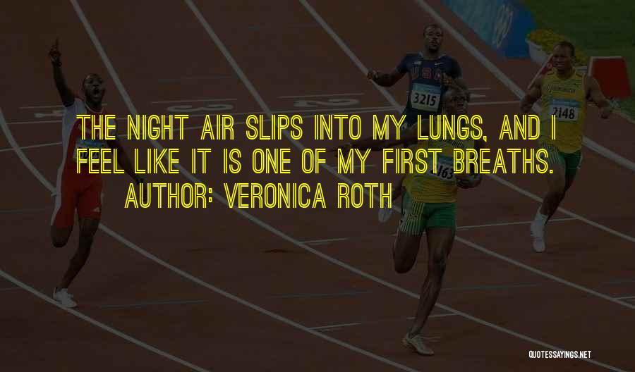 Veronica Roth Quotes: The Night Air Slips Into My Lungs, And I Feel Like It Is One Of My First Breaths.