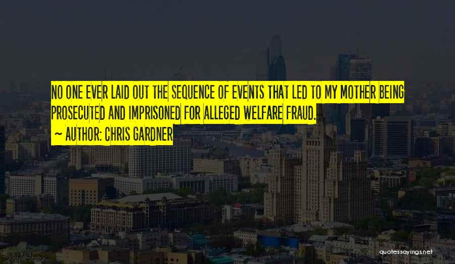 Chris Gardner Quotes: No One Ever Laid Out The Sequence Of Events That Led To My Mother Being Prosecuted And Imprisoned For Alleged