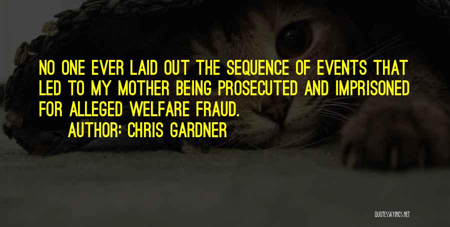 Chris Gardner Quotes: No One Ever Laid Out The Sequence Of Events That Led To My Mother Being Prosecuted And Imprisoned For Alleged