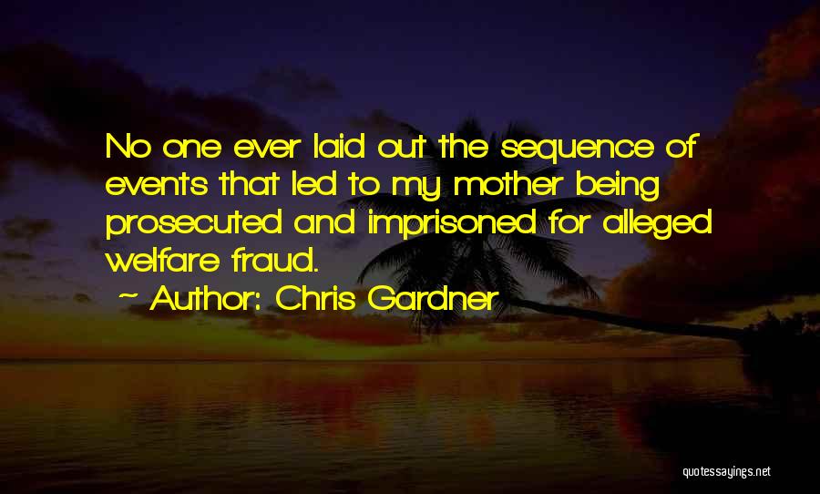 Chris Gardner Quotes: No One Ever Laid Out The Sequence Of Events That Led To My Mother Being Prosecuted And Imprisoned For Alleged