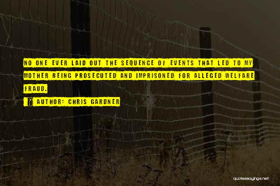 Chris Gardner Quotes: No One Ever Laid Out The Sequence Of Events That Led To My Mother Being Prosecuted And Imprisoned For Alleged