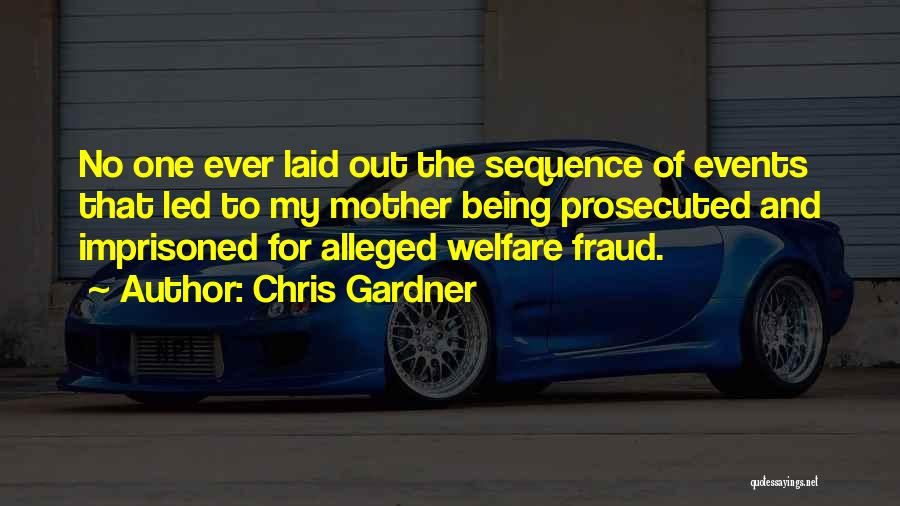 Chris Gardner Quotes: No One Ever Laid Out The Sequence Of Events That Led To My Mother Being Prosecuted And Imprisoned For Alleged