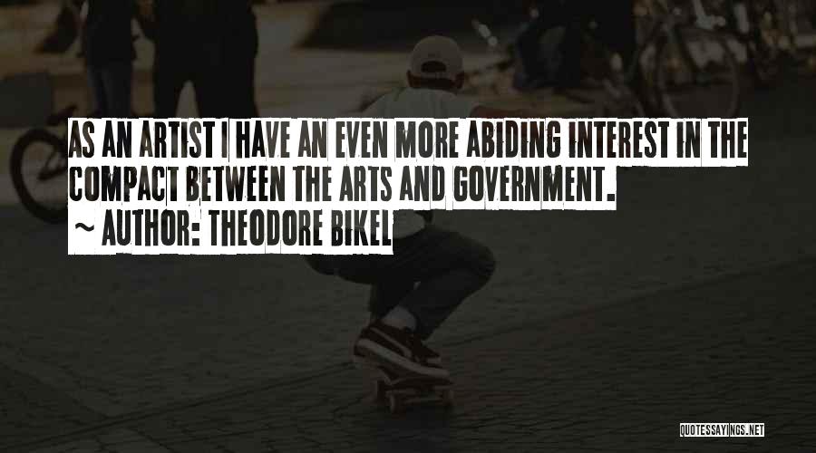 Theodore Bikel Quotes: As An Artist I Have An Even More Abiding Interest In The Compact Between The Arts And Government.