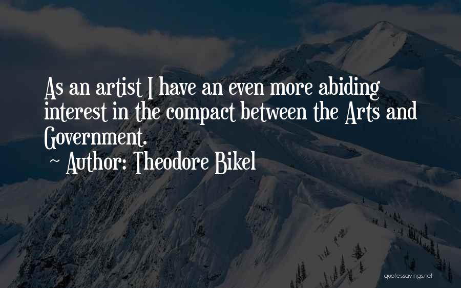 Theodore Bikel Quotes: As An Artist I Have An Even More Abiding Interest In The Compact Between The Arts And Government.