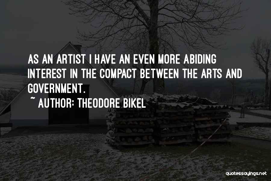 Theodore Bikel Quotes: As An Artist I Have An Even More Abiding Interest In The Compact Between The Arts And Government.