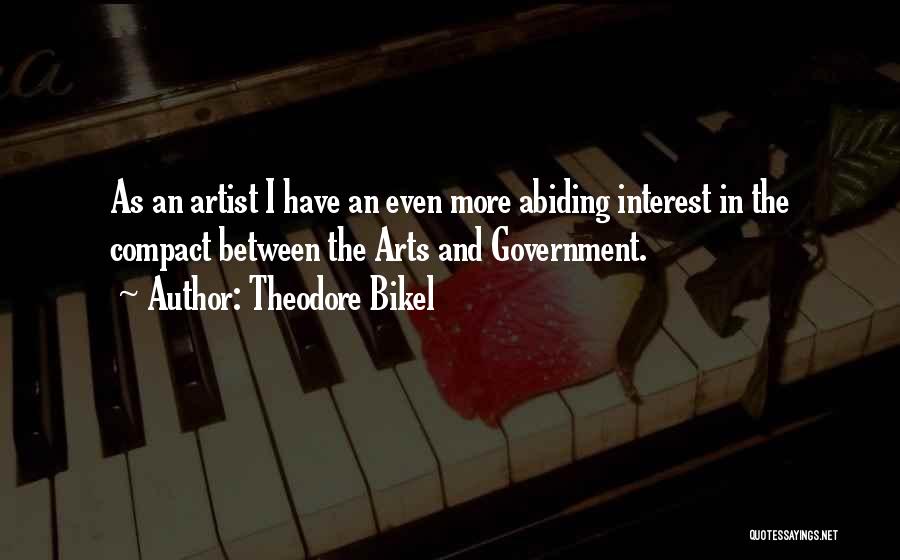 Theodore Bikel Quotes: As An Artist I Have An Even More Abiding Interest In The Compact Between The Arts And Government.