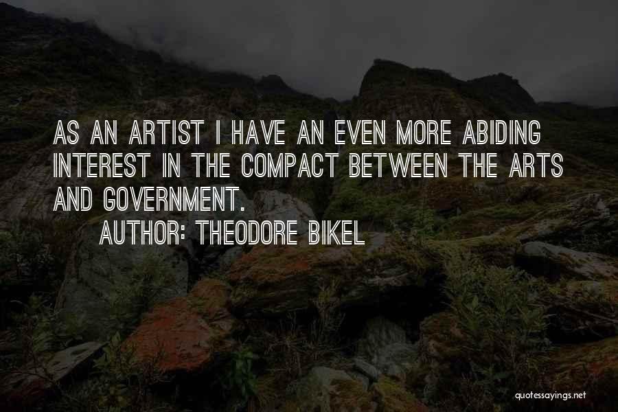 Theodore Bikel Quotes: As An Artist I Have An Even More Abiding Interest In The Compact Between The Arts And Government.
