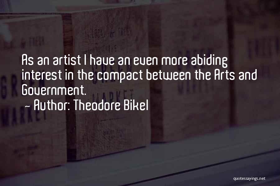 Theodore Bikel Quotes: As An Artist I Have An Even More Abiding Interest In The Compact Between The Arts And Government.