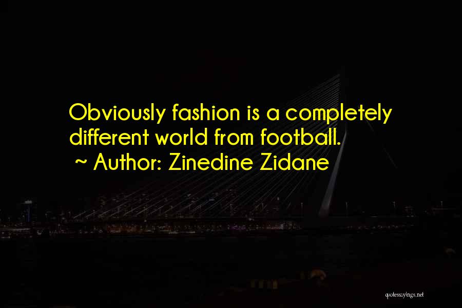 Zinedine Zidane Quotes: Obviously Fashion Is A Completely Different World From Football.