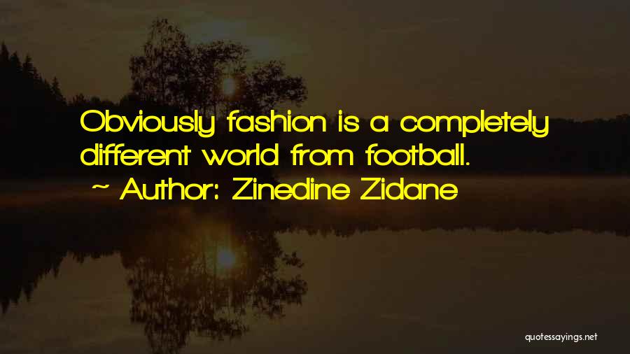 Zinedine Zidane Quotes: Obviously Fashion Is A Completely Different World From Football.
