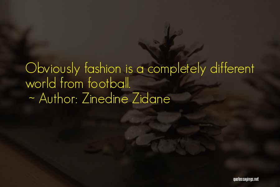 Zinedine Zidane Quotes: Obviously Fashion Is A Completely Different World From Football.