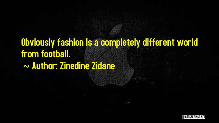 Zinedine Zidane Quotes: Obviously Fashion Is A Completely Different World From Football.