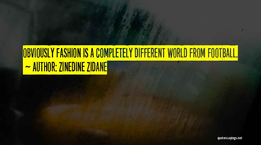 Zinedine Zidane Quotes: Obviously Fashion Is A Completely Different World From Football.