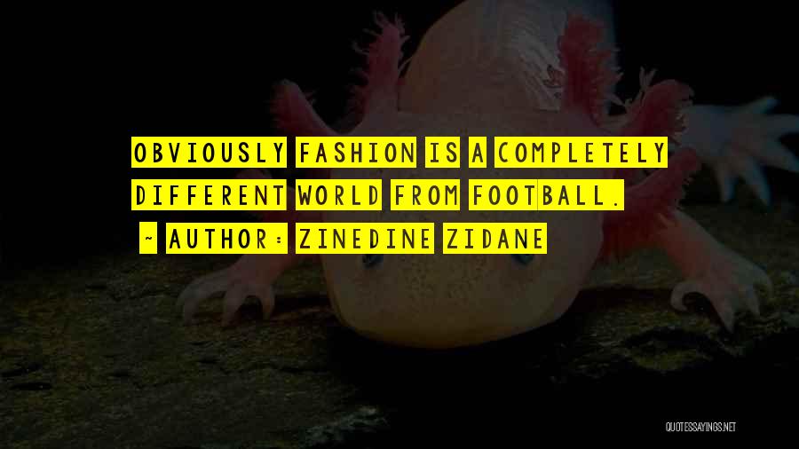 Zinedine Zidane Quotes: Obviously Fashion Is A Completely Different World From Football.